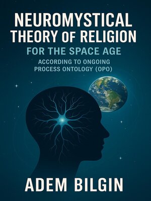 cover image of Neuromystical Theory of Religion for the Space Age According to Ongoing Process Ontology (OPO)